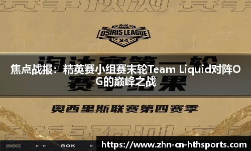 焦点战报：精英赛小组赛末轮Team Liquid对阵OG的巅峰之战